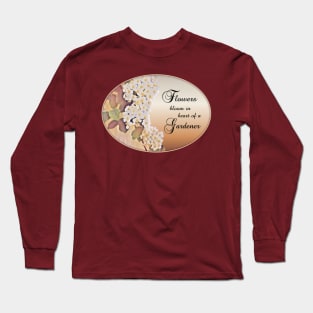 Flowers Bloom in the heart of a Gardener Long Sleeve T-Shirt